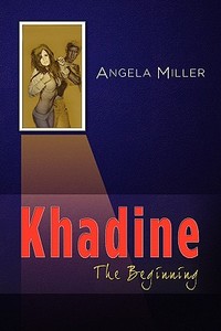 Khadine: The Beginning di Angela Miller edito da ELOQUENT BOOKS