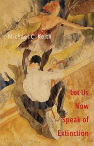 Let Us Now Speak of Extinction di Michael C Keith edito da MadHat, Inc.