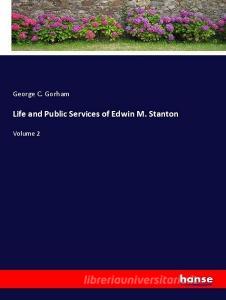 Life and Public Services of Edwin M. Stanton di George C. Gorham edito da hansebooks