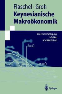 Keynesianische Makrookonomik: Unterbeschaftigung, Inflation Und Wachstum di Peter Flaschel, Gangolf Groh edito da Springer