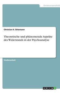Theoretische und phänomenale Aspekte des Widerstands in der Psychoanalyse di Christian H. Sötemann edito da GRIN Publishing
