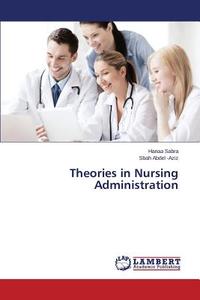 Theories in Nursing Administration di Hanaa Sabra, Sbah Abdel -Aziz edito da LAP Lambert Academic Publishing