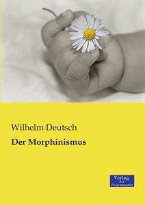 Der Morphinismus di Wilhelm Deutsch edito da Verlag der Wissenschaften