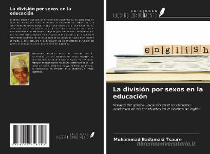 La división por sexos en la educación di Muhammad Badamasi Tsaure edito da Ediciones Nuestro Conocimiento