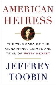 American Heiress: The Wild Saga of the Kidnapping, Crimes and Trial of Patty Hearst di Jeffrey Toobin edito da DOUBLEDAY & CO