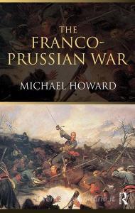 The Franco-Prussian War di Michael Howard edito da Taylor & Francis Ltd