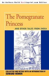 The Pomegranate Princess: And Other Tales from India di Edward Hower edito da AUTHORHOUSE