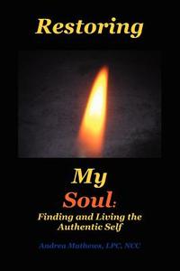 Restoring My Soul di Lpc Ncc Andrea Mathews edito da iUniverse