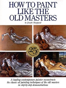 How To Paint Like The Old Masters di Joseph Sheppard edito da Watson-Guptill Publications