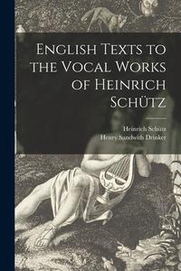 English Texts to the Vocal Works of Heinrich Schütz di Heinrich Schütz, Henry Sandwith Drinker edito da LIGHTNING SOURCE INC