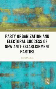 Party Organization And Electoral Success Of New Anti-establishment Parties di Tomas Cirhan edito da Taylor & Francis Ltd