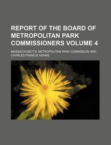 Report of the Board of Metropolitan Park Commissioners Volume 4 di Massachusetts Commission edito da Rarebooksclub.com