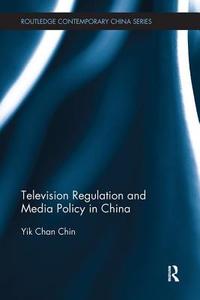 Television Regulation and Media Policy in China di Yik-Chan (Hong Kong Baptist University Chin edito da Taylor & Francis Ltd