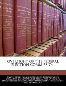 Oversight Of The Federal Election Commission edito da Bibliogov