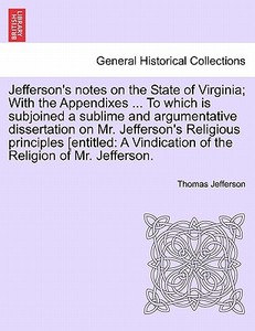 Jefferson's notes on the State of Virginia; With the Appendixes ... To which is subjoined a sublime and argumentative di di Thomas Jefferson edito da British Library, Historical Print Editions