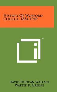 History of Wofford College, 1854-1949 di David Duncan Wallace edito da Literary Licensing, LLC