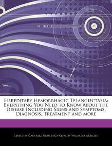 Hereditary Hemorrhagic Telangiectasia: Everything You Need to Know about the Disease Including Signs and Symptoms, Diagn di Gaby Alez edito da WEBSTER S DIGITAL SERV S