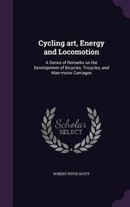 Cycling Art, Energy And Locomotion di Robert Pittis Scott edito da Palala Press