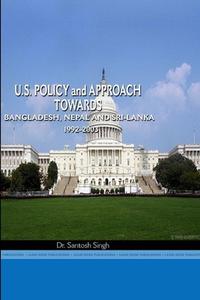 US POLICY TOWARDS NEPAL, BANGLADESH AND SRI LANKA, 1992-2003 di Santosh Singh edito da Lulu.com