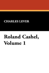 Roland Cashel, Volume 1 di Charles Lever edito da Wildside Press