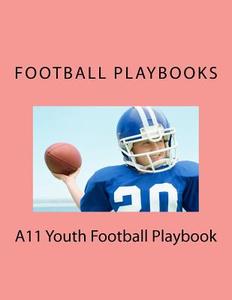 A11 Youth Football Playbook di Football Playbooks edito da Createspace