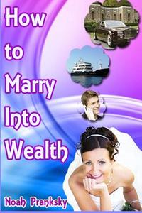 How to Marry Into Wealth di Noah Pranksky edito da Createspace