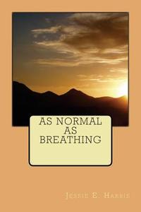 As Normal as Breathing di Jessie E. Harris edito da Createspace