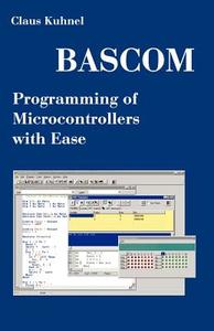 BASCOM Programming of Microcontrollers with Ease: An Introduction by Program Examples di Claus Kuhnel edito da UPUBLISH.COM