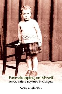 Eavesdropping on Myself: An Outsider's Boyhood in Glasgow di Norman MacLean edito da Grace Note