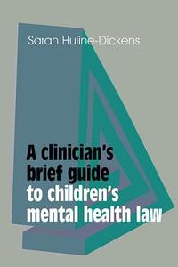 A Clinician's Brief Guide to Children's Mental Health Law di Sarah Huline-Dickens edito da RCPsych Publications