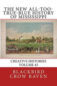 The New All-Too-True-Blue History of Mississippi di Blackbird Crow Raven edito da Createspace Independent Publishing Platform
