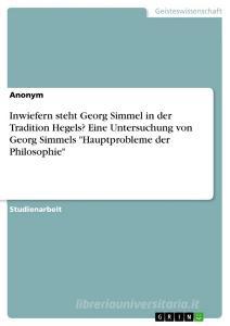 Inwiefern steht Georg Simmel in der Tradition Hegels? Eine Untersuchung von Georg Simmels "Hauptprobleme der Philosophie" di Anonym edito da GRIN Verlag