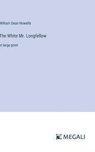 The White Mr. Longfellow di William Dean Howells edito da Megali Verlag