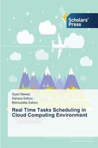 Real Time Tasks Scheduling in Cloud Computing Environment di Syed Nawaz, Sampa Sahoo, Bibhudatta Sahoo edito da SPS