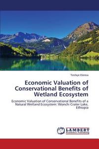 Economic Valuation of Conservational Benefits of Wetland Ecosystem di Tesfaye Etensa edito da LAP Lambert Academic Publishing