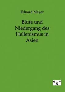 Blüte und Niedergang des Hellenismus in Asien di Eduard Meyer edito da Europ.Geschichtsverlag