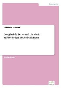 Die glaziale Serie und die darin auftretenden Bodenbildungen di Johannes Schmitz edito da Diplom.de