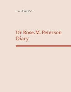 Dr Rose.M.Peterson Diary di Lars Ericson edito da Books on Demand