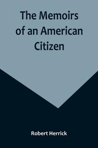 The Memoirs of an American Citizen di Robert Herrick edito da Alpha Editions