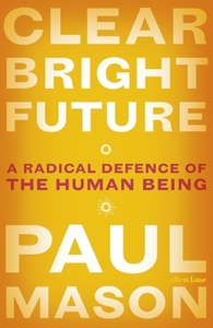 Clear Bright Future di Paul Mason edito da Penguin Books Ltd (UK)