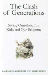 The Clash of Generations - Saving Ourselves, our Kids, and our Economy di Laurence J. Kotlikoff edito da MIT Press