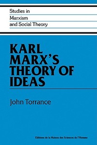 Karl Marx's Theory of Ideas di John Torrance edito da Cambridge University Press