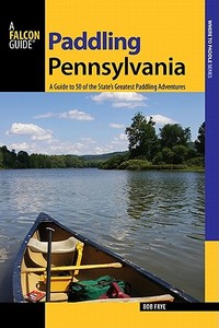 Paddling Pennsylvania di Bob Frye edito da Rowman & Littlefield