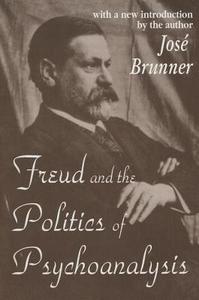 Freud and the Politics of Psychoanalysis di Jose Brunner edito da Routledge