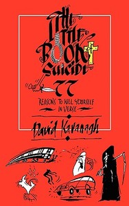 The Little Book of Suicide: 77 Reasons to Kill Yourself. In Verse. di David Kavanagh edito da DRAM BOOKS