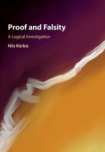 Proof And Falsity di Nils Kurbis edito da Cambridge University Press
