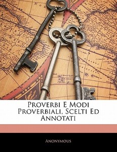 Proverbi E Modi Proverbiali, Scelti Ed A di . Anonymous edito da Nabu Press