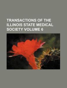 Transactions of the Illinois State Medical Society Volume 6 di Books Group edito da Rarebooksclub.com
