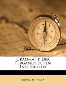 Grammatik der Pergamenischen Inschriften von Eduard Schweizer di Eduard Schwyzer edito da Nabu Press
