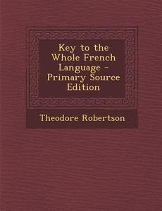 Key to the Whole French Language di Theodore Robertson edito da Nabu Press